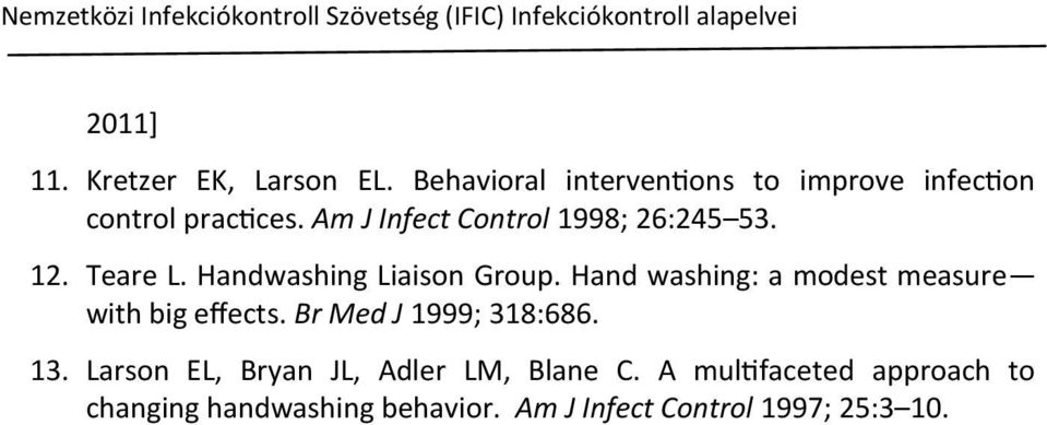Handwashing Liaison Group. Hand washing: a modest measure with big effects. Br Med J 1999; 318:686. 13.