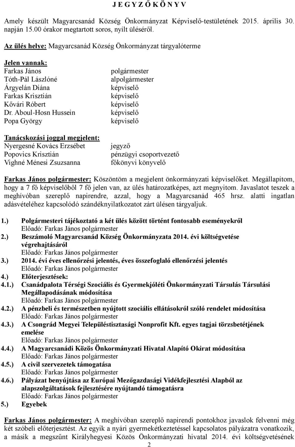 Aboul-Hosn Hussein Popa György Tanácskozási joggal megjelent: Nyergesné Kovács Erzsébet Popovics Krisztián Vighné Ménesi Zsuzsanna polgármester alpolgármester képviselő képviselő képviselő képviselő