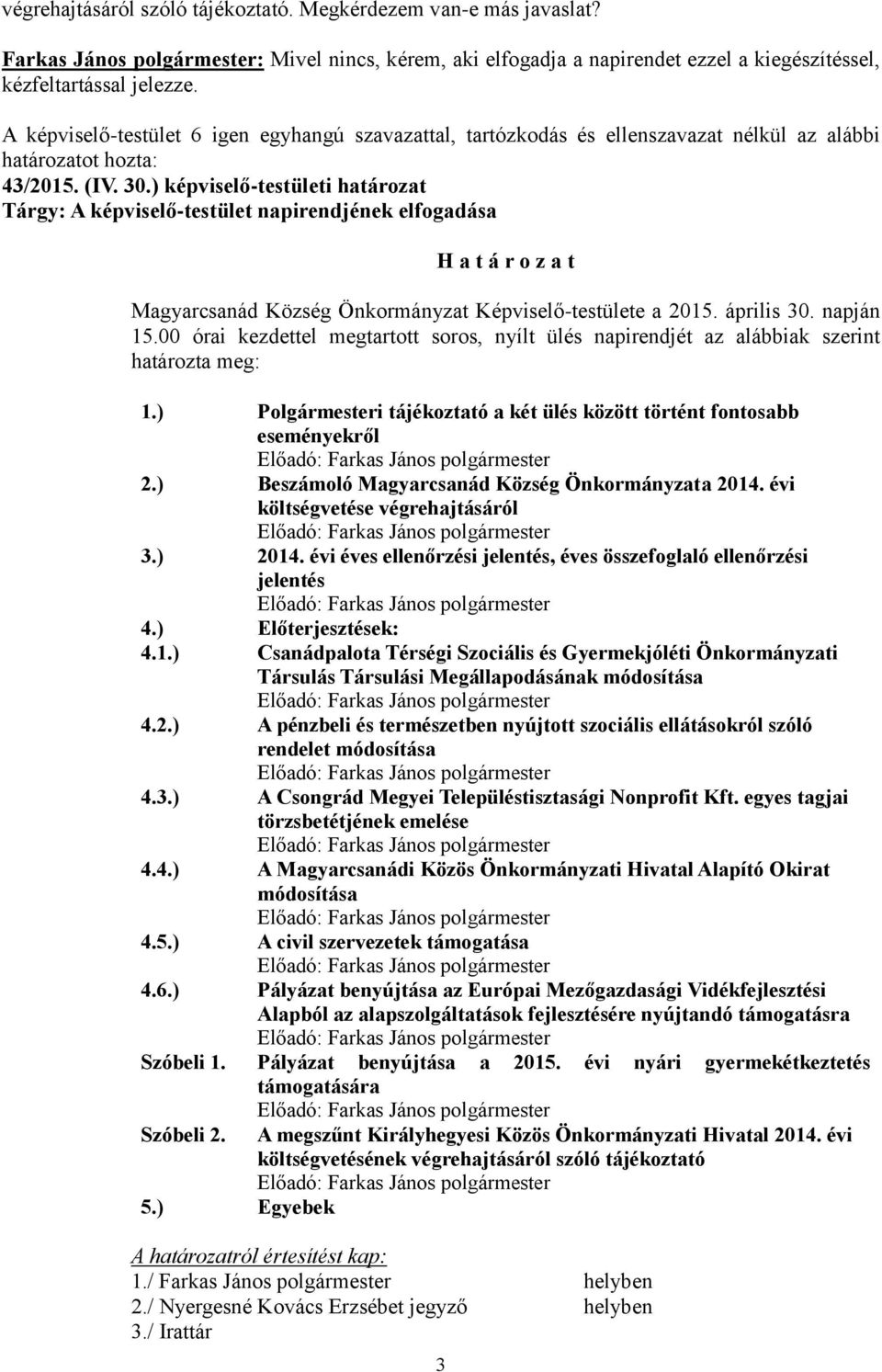 ) képviselő-testületi határozat Tárgy: A képviselő-testület napirendjének elfogadása Magyarcsanád Község Önkormányzat Képviselő-testülete a 2015. április 30. napján 15.