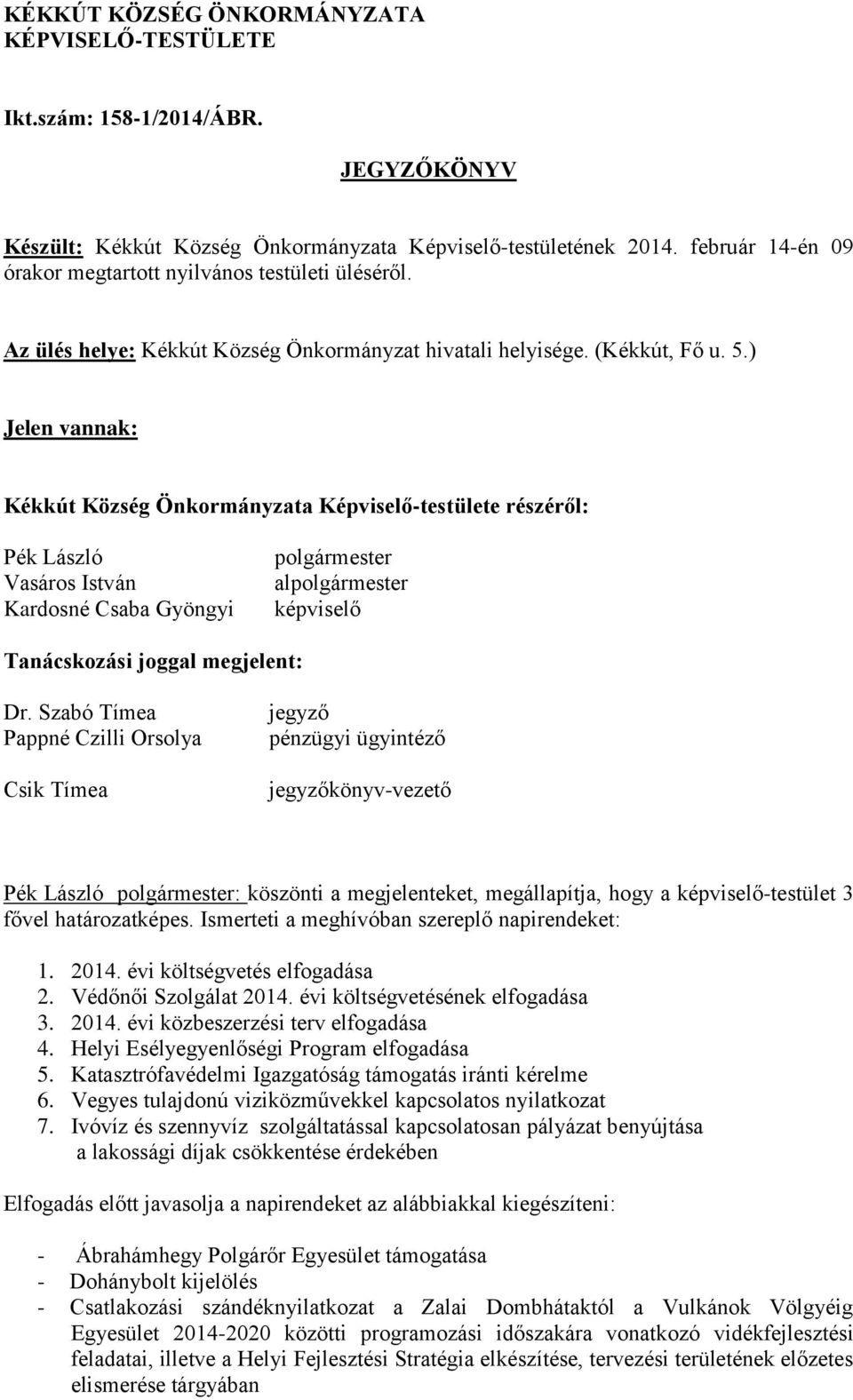 ) Jelen vannak: Kékkút Község Önkormányzata Képviselő-testülete részéről: Pék László Vasáros István Kardosné Csaba Gyöngyi polgármester alpolgármester képviselő Tanácskozási joggal megjelent: Dr.