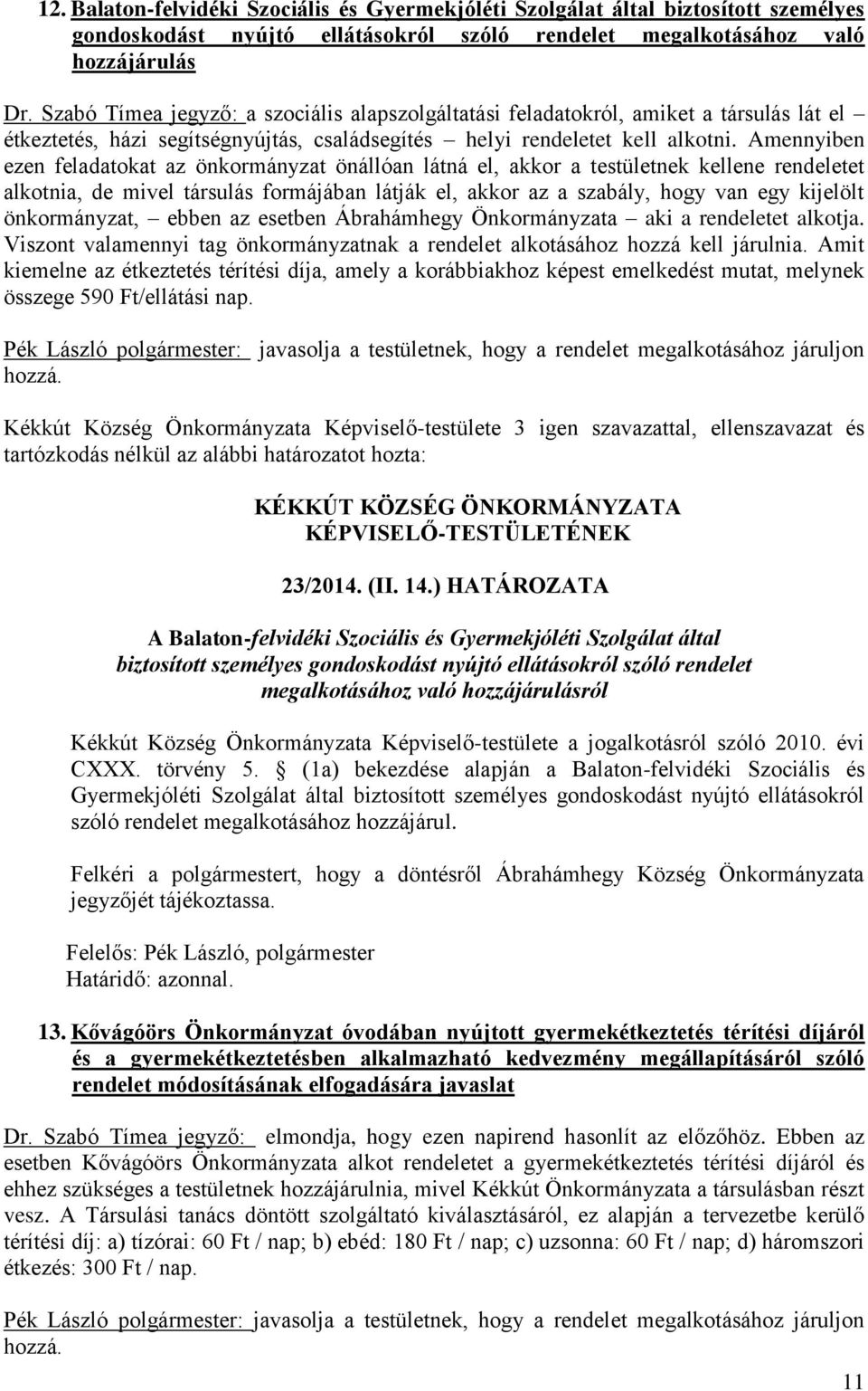 Amennyiben ezen feladatokat az önkormányzat önállóan látná el, akkor a testületnek kellene rendeletet alkotnia, de mivel társulás formájában látják el, akkor az a szabály, hogy van egy kijelölt