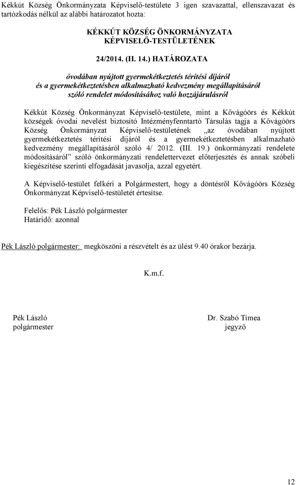 Önkormányzat Képviselő-testülete, mint a Kővágóörs és Kékkút községek óvodai nevelést biztosító Intézményfenntartó Társulás tagja a Kővágóörs Község Önkormányzat Képviselő-testületének az óvodában