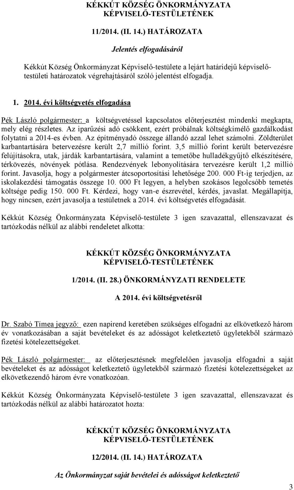 Az iparűzési adó csökkent, ezért próbálnak költségkímélő gazdálkodást folytatni a 2014-es évben. Az építményadó összege állandó azzal lehet számolni.