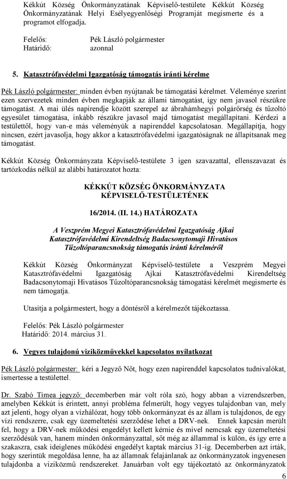 Véleménye szerint ezen szervezetek minden évben megkapják az állami támogatást, így nem javasol részükre támogatást.