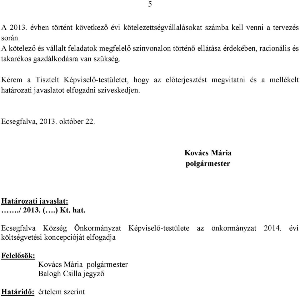 Kérem a Tisztelt Képviselő-testületet, hogy az előterjesztést megvitatni és a mellékelt határozati javaslatot elfogadni szíveskedjen. Ecsegfalva, 2013. október 22.