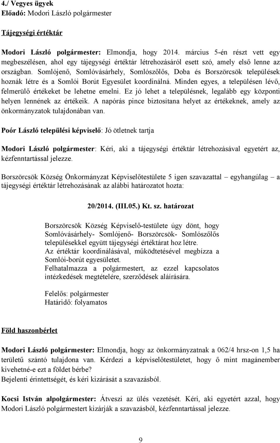 Somlójenő, Somlóvásárhely, Somlószőlős, Doba és Borszörcsök települések hoznák létre és a Somlói Borút Egyesület koordinálná. Minden egyes, a településen lévő, felmerülő értékeket be lehetne emelni.