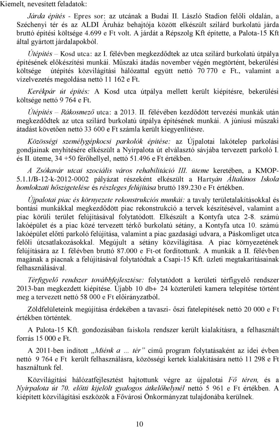 A járdát a Répszolg Kft építette, a Palota-15 Kft által gyártott járdalapokból. Útépítés Kosd utca: az I. félévben megkezdődtek az utca szilárd burkolatú útpálya építésének előkészítési munkái.