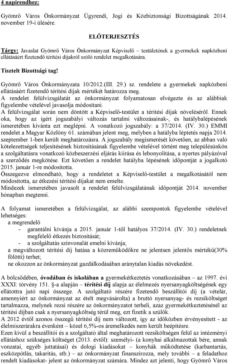 Gyömrő Város Önkormányzata 10/2012.(III. 29.) sz. rendelete a gyermekek napközbeni ellátásáért fizetendő térítési díjak mértékét határozza meg.