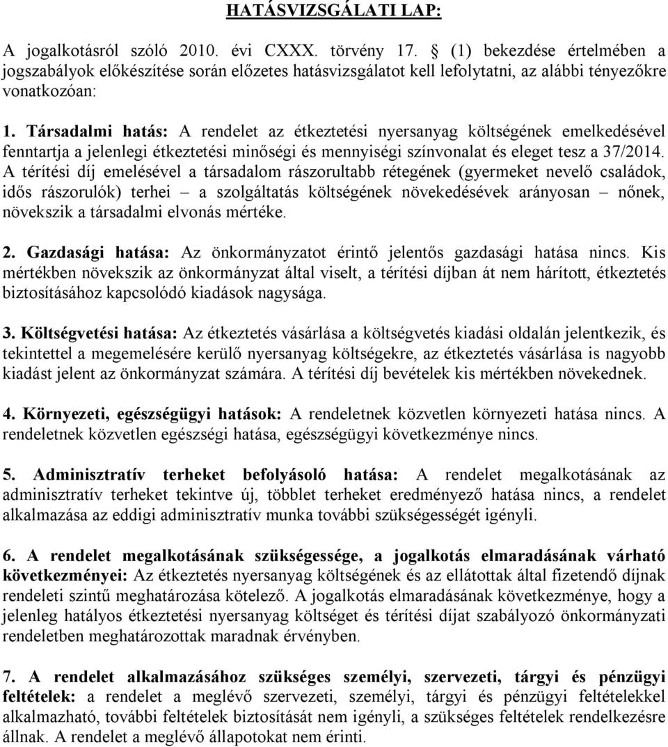 Társadalmi hatás: A rendelet az étkeztetési nyersanyag költségének emelkedésével fenntartja a jelenlegi étkeztetési minőségi és mennyiségi színvonalat és eleget tesz a 37/2014.