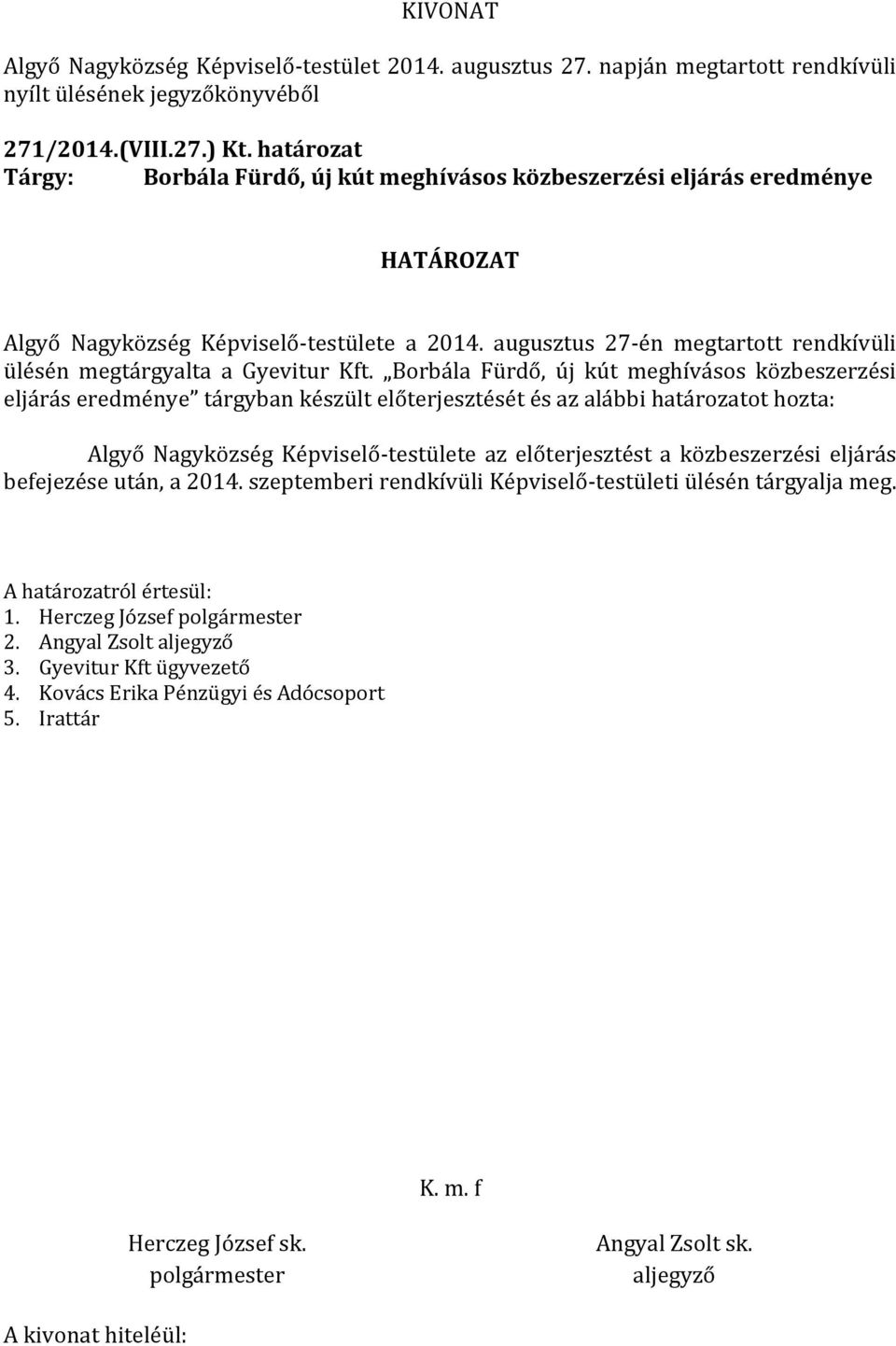 Borbála Fürdő, új kút meghívásos közbeszerzési eljárás eredménye tárgyban készült előterjesztését és az alábbi határozatot hozta: Algyő Nagyközség