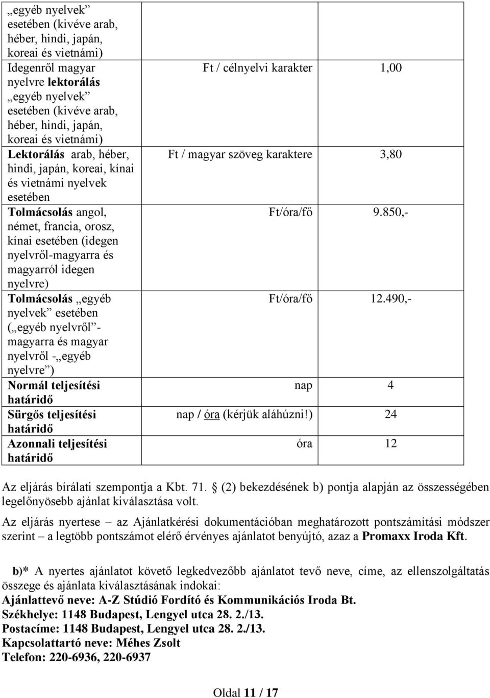 490,- nap 4 nap / óra (kérjük aláhúzni!) 24 óra 12 Az eljárás bírálati szempontja a Kbt. 71. (2) bekezdésének b) pontja alapján az összességében legelőnyösebb ajánlat kiválasztása volt.