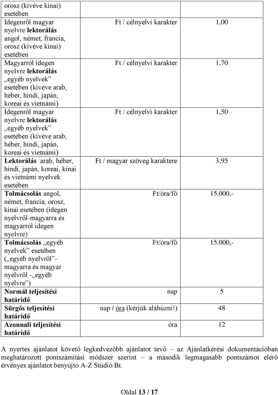 karakter 1,50 Ft / magyar szöveg karaktere 3,95 Ft/óra/fő 15.000,- Ft/óra/fő 15.000,- nap 5 nap / óra (kérjük aláhúzni!