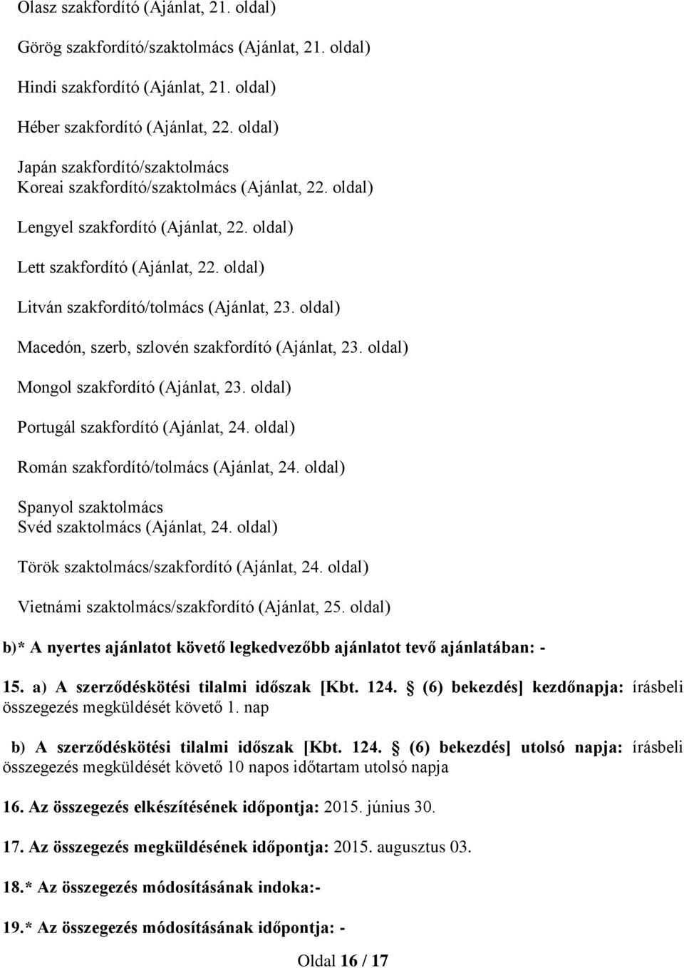 oldal) Litván szakfordító/tolmács (Ajánlat, 23. oldal) Macedón, szerb, szlovén szakfordító (Ajánlat, 23. oldal) Mongol szakfordító (Ajánlat, 23. oldal) Portugál szakfordító (Ajánlat, 24.