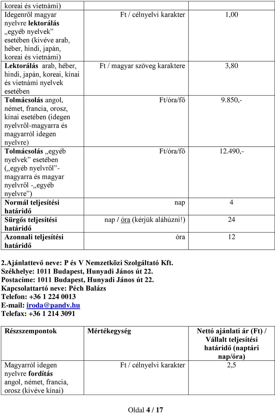 ) 24 óra 12 2.Ajánlattevő neve: P és V Nemzetközi Szolgáltató Kft. Székhelye: 1011 Budapest, Hunyadi János út 22. Postacíme: 1011 Budapest, Hunyadi János út 22.