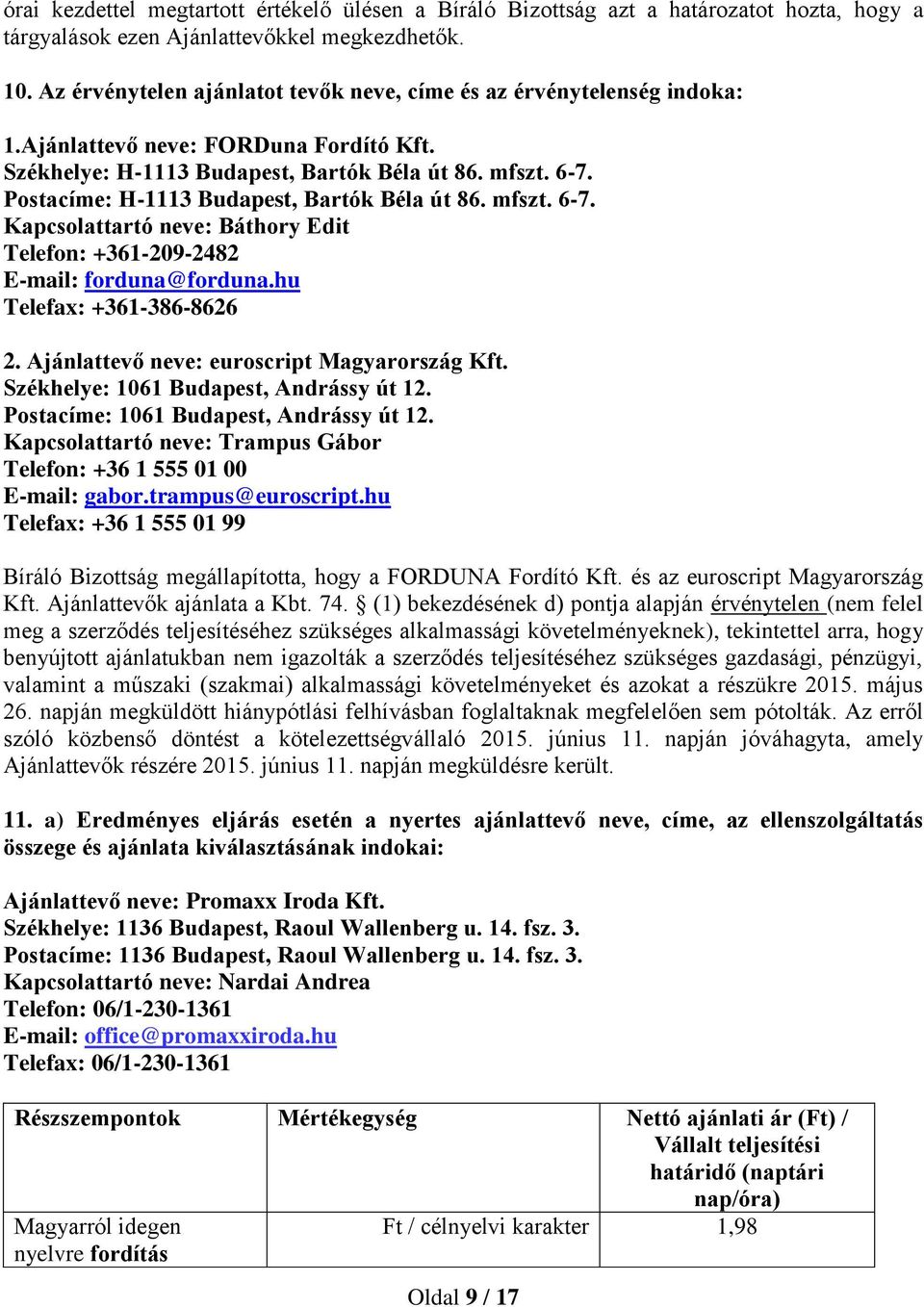 Postacíme: H-1113 Budapest, Bartók Béla út 86. mfszt. 6-7. Kapcsolattartó neve: Báthory Edit Telefon: +361-209-2482 E-mail: forduna@forduna.hu Telefax: +361-386-8626 2.