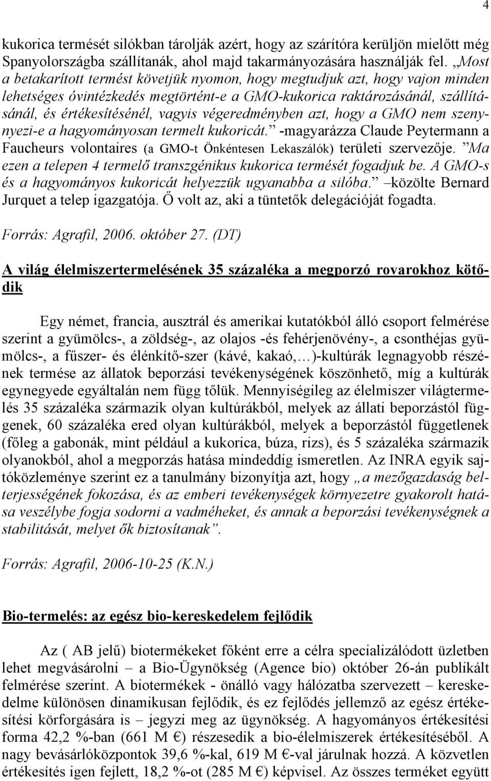 végeredményben azt, hogy a GMO nem szenynyezi-e a hagyományosan termelt kukoricát. -magyarázza Claude Peytermann a Faucheurs volontaires (a GMO-t Önkéntesen Lekaszálók) területi szervezője.
