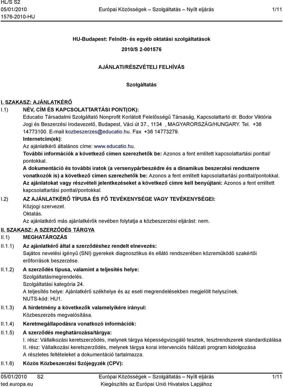 Bodor Viktória Jogi és Beszerzési Irodavezető, Budapest, Váci út 37., 1134, MAGYARORSZÁG/HUNGARY. Tel. +36 14773100. E-mail kozbeszerzes@educatio.hu. Fax +36 14773279.