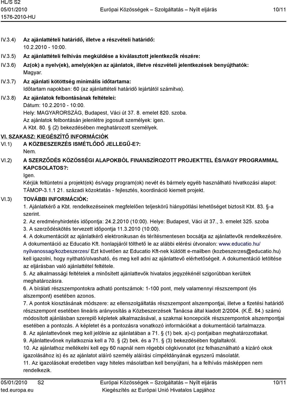 Az ajánlati kötöttség minimális időtartama: Időtartam napokban: 60 (az ajánlattételi határidő lejártától számítva). Az ajánlatok felbontásának feltételei: Dátum: 10.2.2010-10:00.