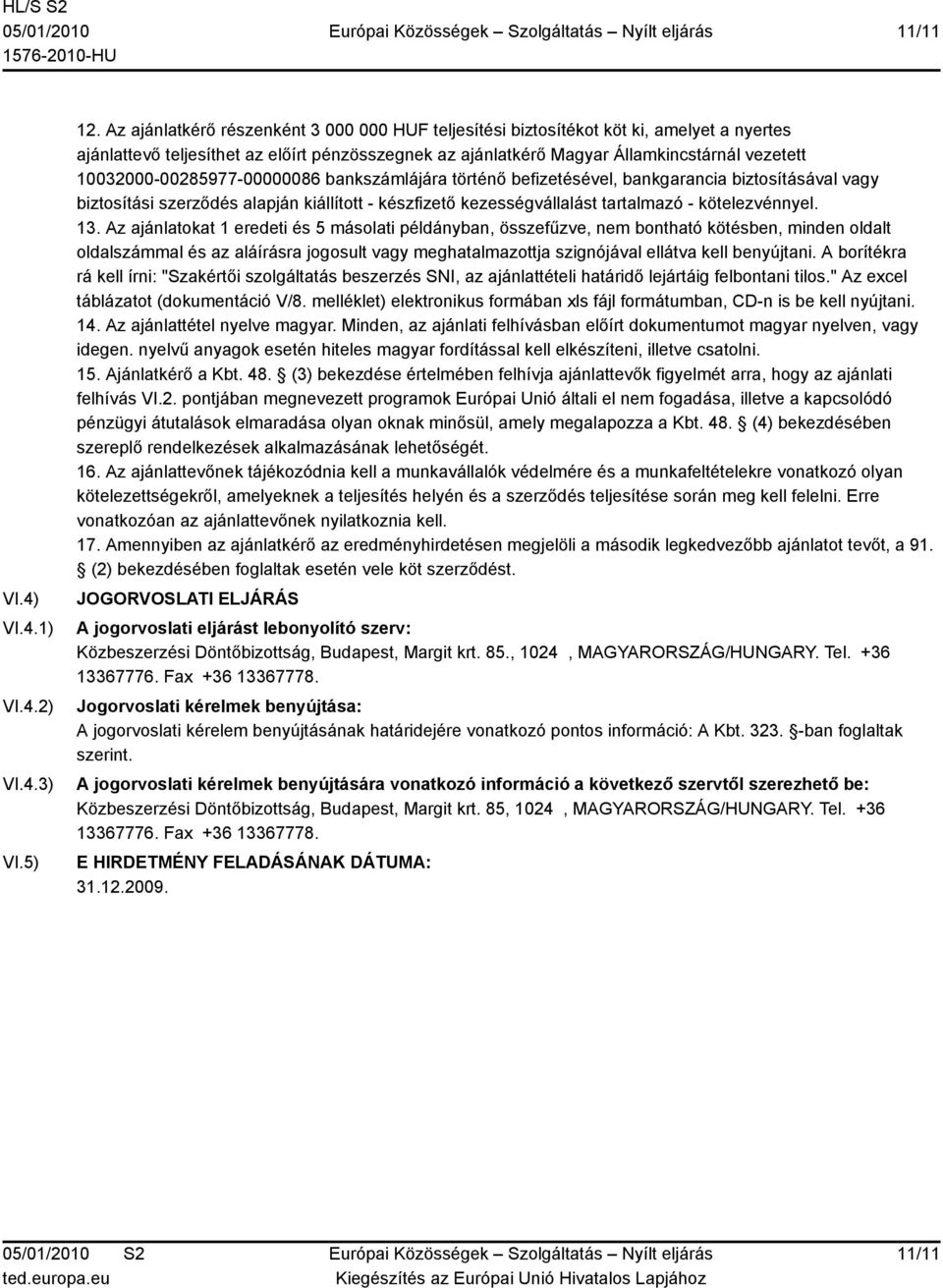 10032000-00285977-00000086 bankszámlájára történő befizetésével, bankgarancia biztosításával vagy biztosítási szerződés alapján kiállított - készfizető kezességvállalást tartalmazó - kötelezvénnyel.