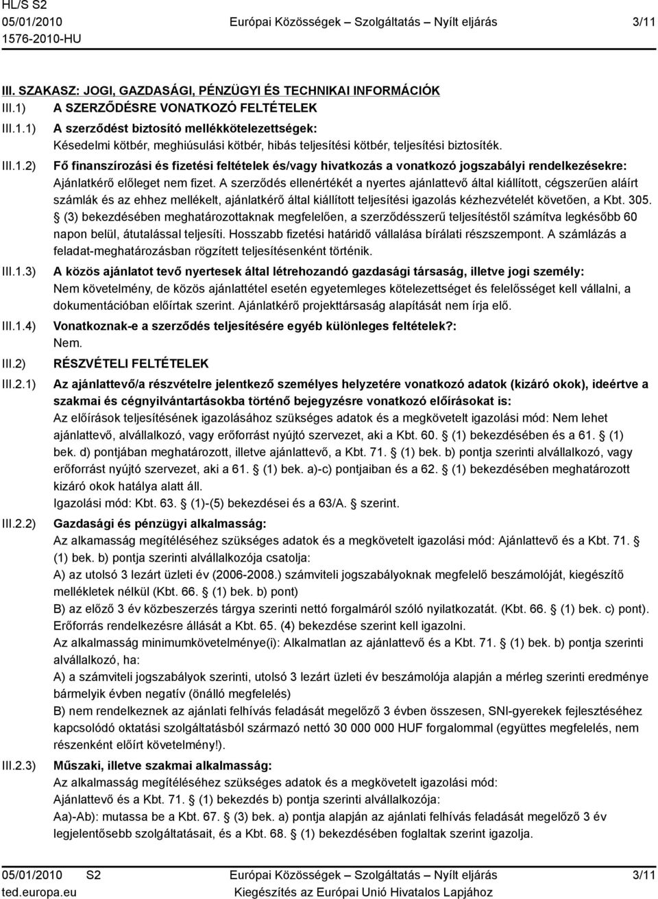 Fő finanszírozási és fizetési feltételek és/vagy hivatkozás a vonatkozó jogszabályi rendelkezésekre: Ajánlatkérő előleget nem fizet.