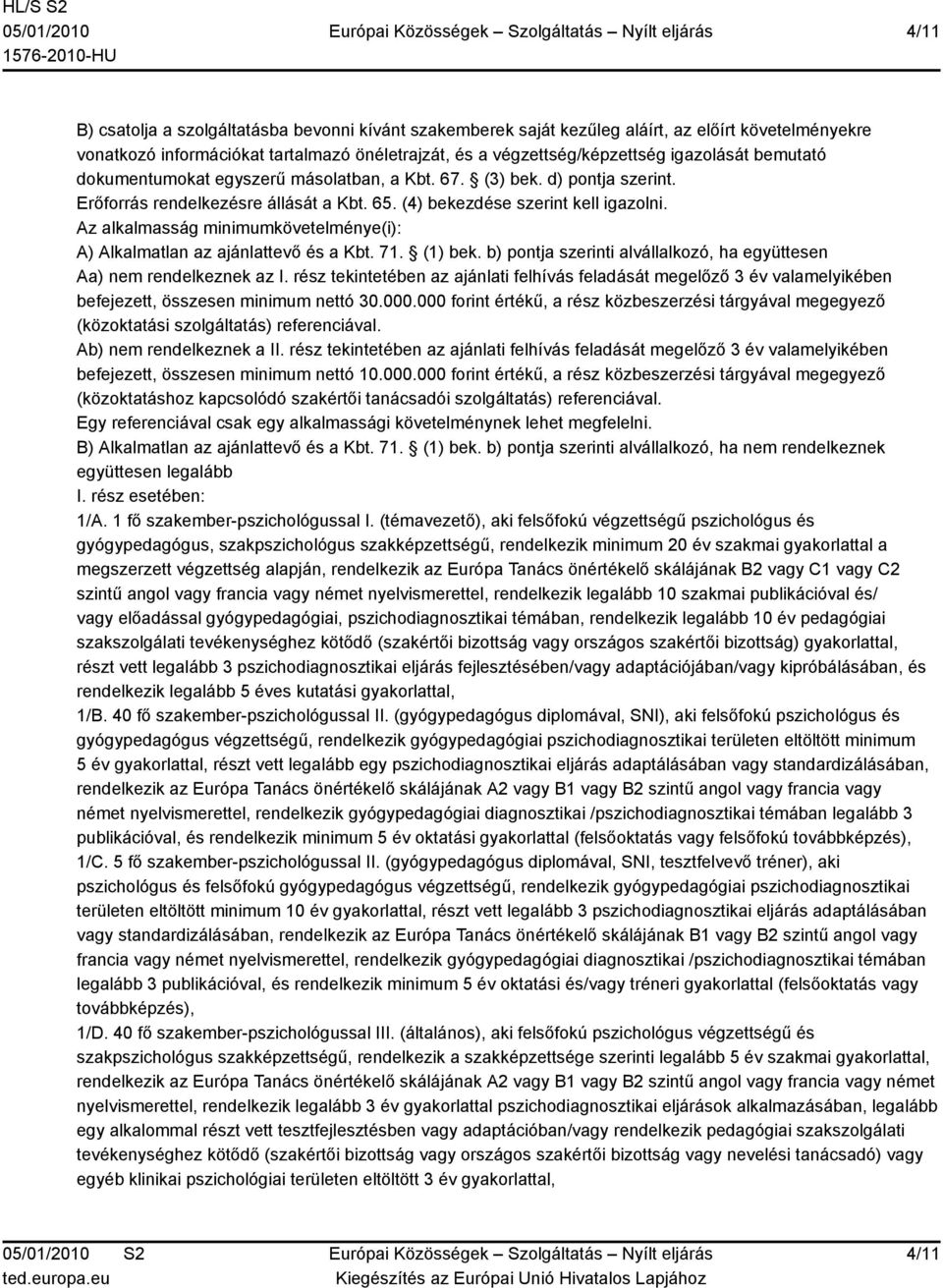 Az alkalmasság minimumkövetelménye(i): A) Alkalmatlan az ajánlattevő és a Kbt. 71. (1) bek. b) pontja szerinti alvállalkozó, ha együttesen Aa) nem rendelkeznek az I.