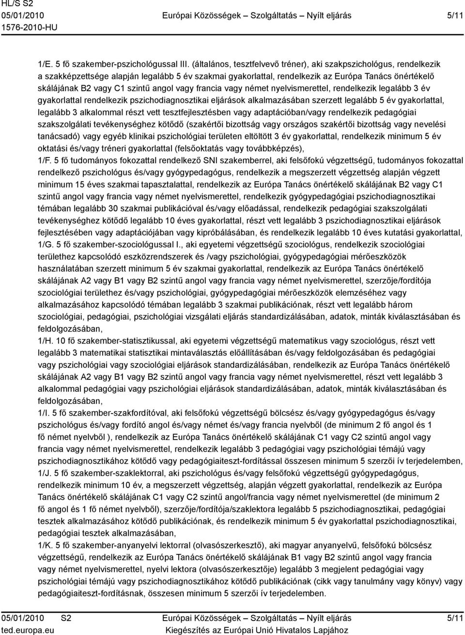 angol vagy francia vagy német nyelvismerettel, rendelkezik legalább 3 év gyakorlattal rendelkezik pszichodiagnosztikai eljárások alkalmazásában szerzett legalább 5 év gyakorlattal, legalább 3
