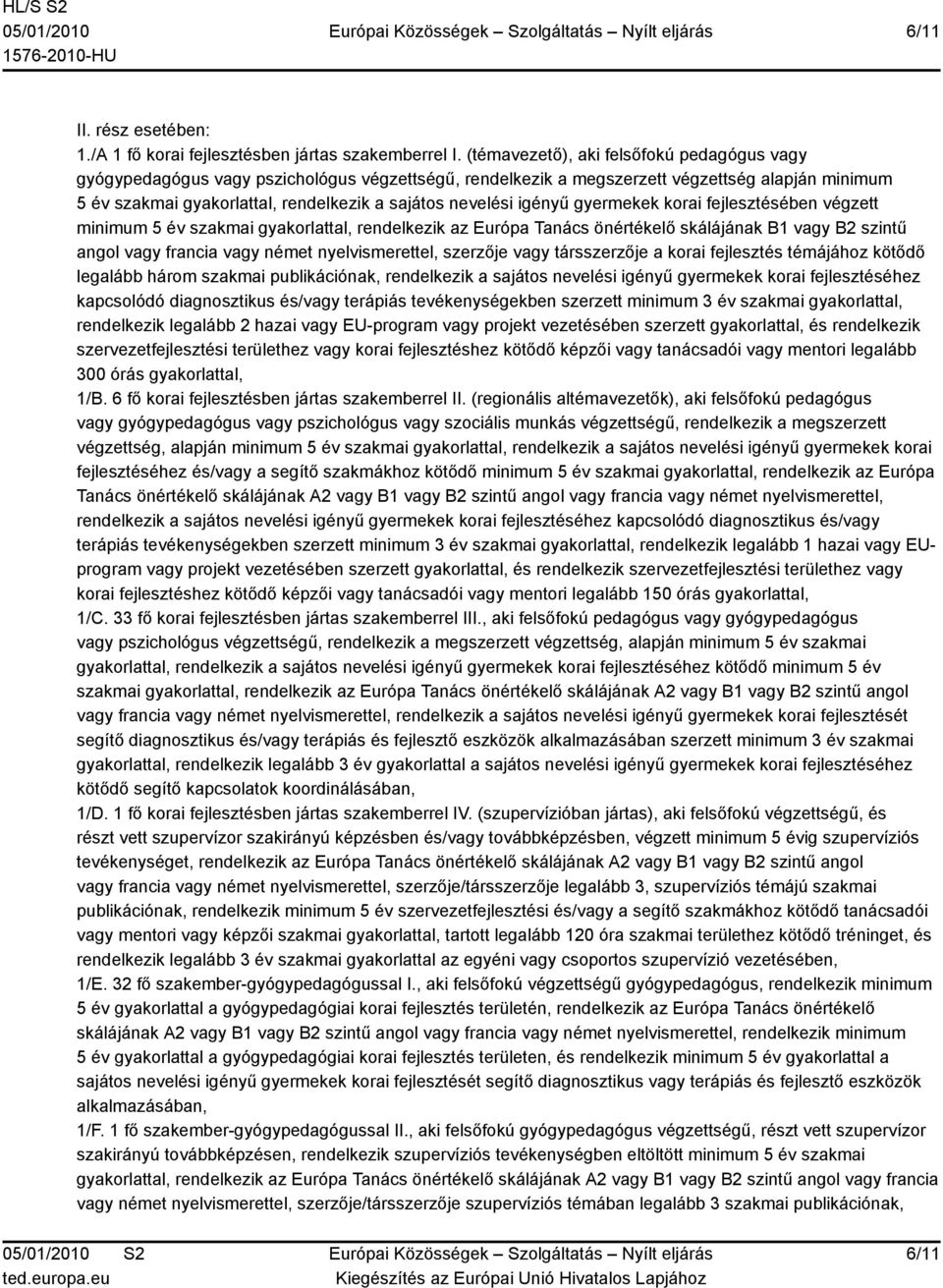 igényű gyermekek korai fejlesztésében végzett minimum 5 év szakmai gyakorlattal, rendelkezik az Európa Tanács önértékelő skálájának B1 vagy B2 szintű angol vagy francia vagy német nyelvismerettel,