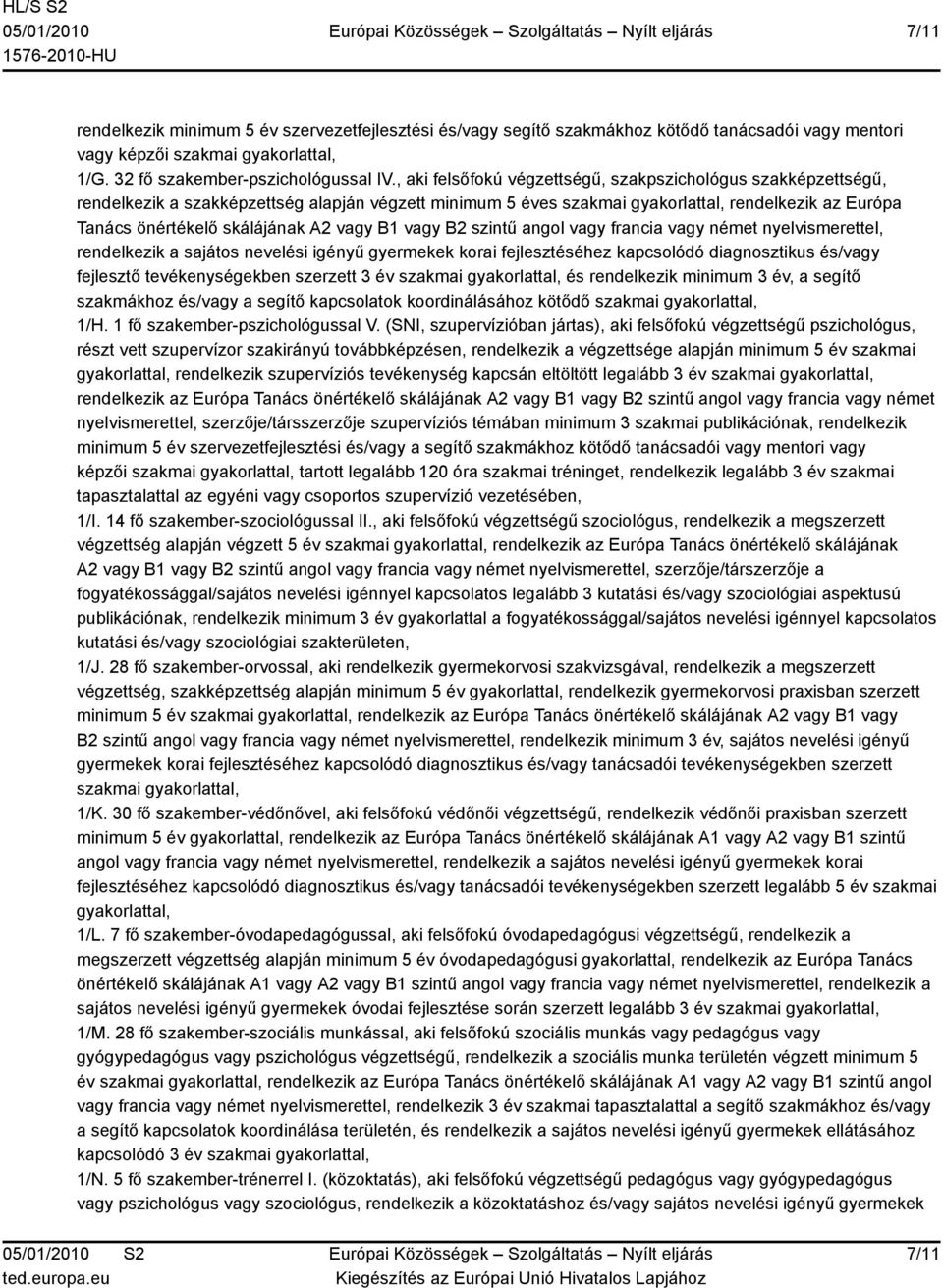 vagy B1 vagy B2 szintű angol vagy francia vagy német nyelvismerettel, rendelkezik a sajátos nevelési igényű gyermekek korai fejlesztéséhez kapcsolódó diagnosztikus és/vagy fejlesztő tevékenységekben