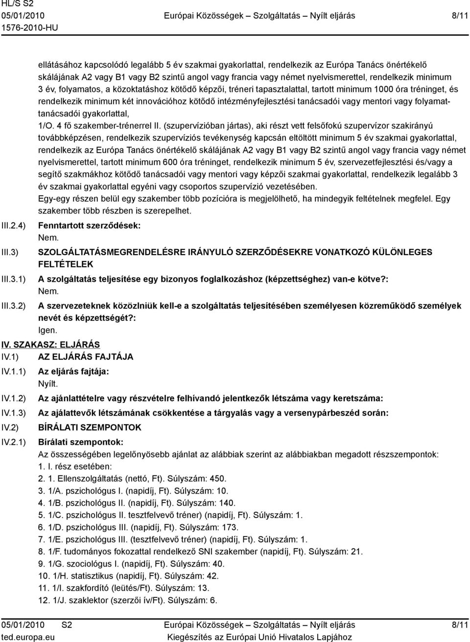 1) 2) ellátásához kapcsolódó legalább 5 év szakmai gyakorlattal, rendelkezik az Európa Tanács önértékelő skálájának A2 vagy B1 vagy B2 szintű angol vagy francia vagy német nyelvismerettel,