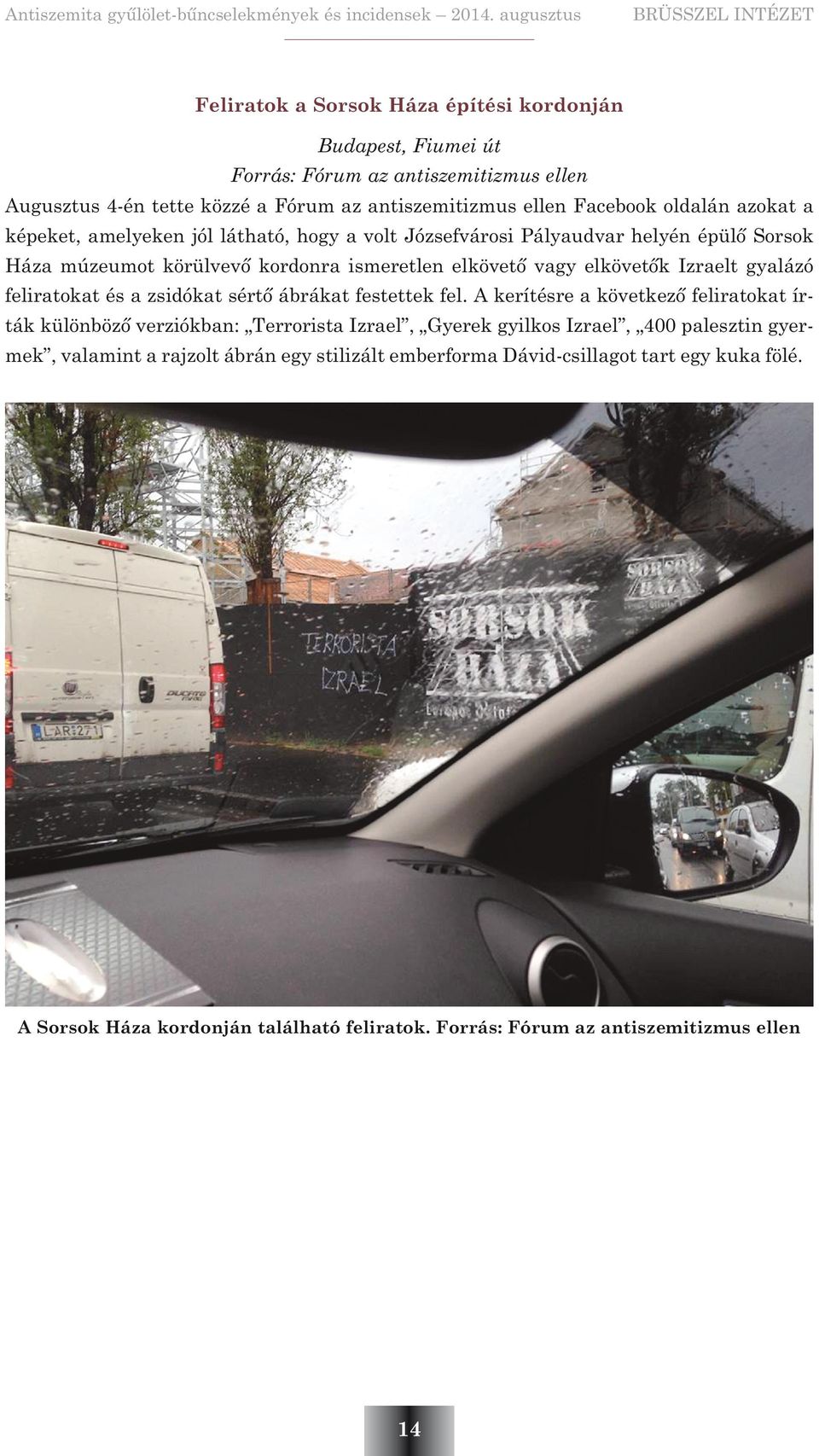 gyalázó feliratokat és a zsidókat sértõ ábrákat festettek fel.