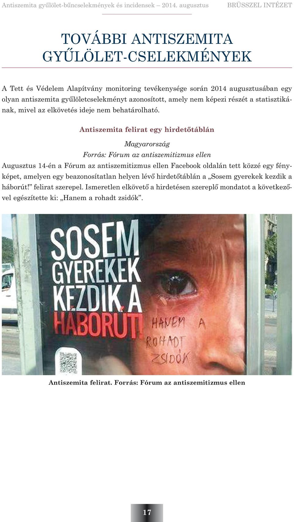 Antiszemita felirat egy hirdetõtáblán Magyarország Forrás: Fórum az antiszemitizmus ellen Augusztus 14-én a Fórum az antiszemitizmus ellen Facebook oldalán tett közzé egy