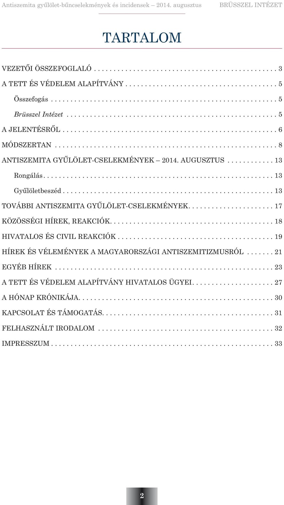 ...17 KÖZÖSSÉGI HÍREK, REAKCIÓK.... 18 HIVATALOS ÉS CIVIL REAKCIÓK...19 HÍREK ÉS VÉLEMÉNYEK A MAGYARORSZÁGI ANTISZEMITIZMUSRÓL...21 EGYÉB HÍREK.