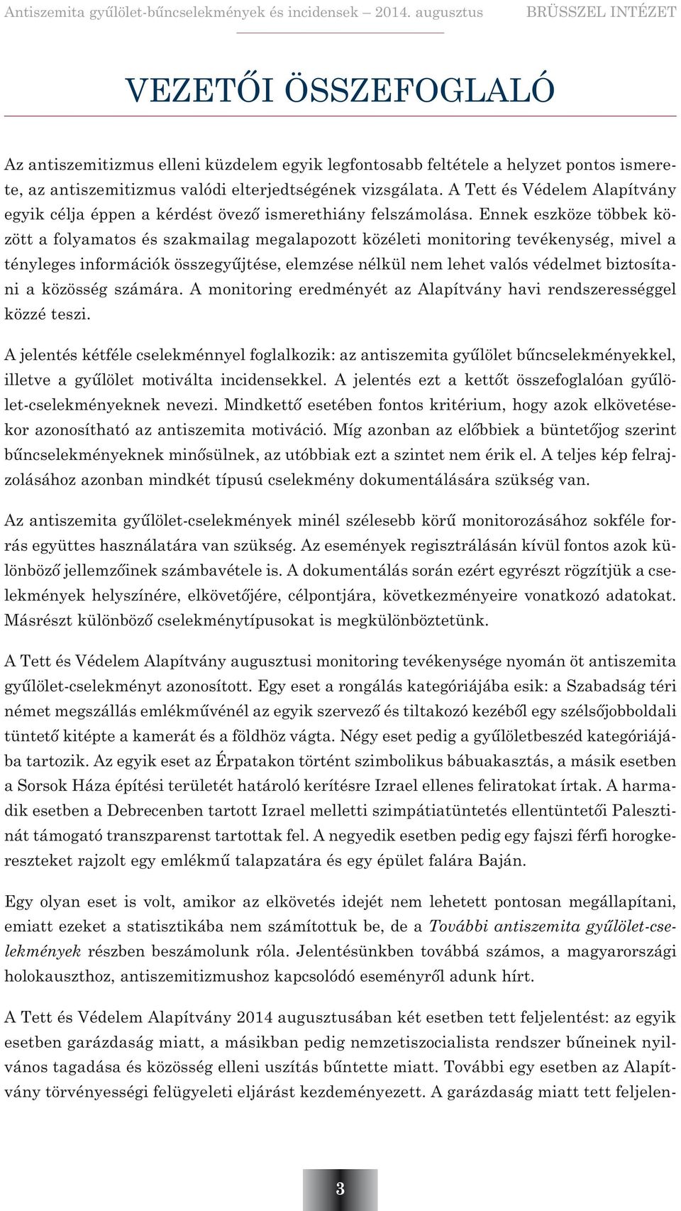 Ennek eszköze többek között a folyamatos és szakmailag megalapozott közéleti monitoring tevékenység, mivel a tényleges információk összegyûjtése, elemzése nélkül nem lehet valós védelmet biztosítani