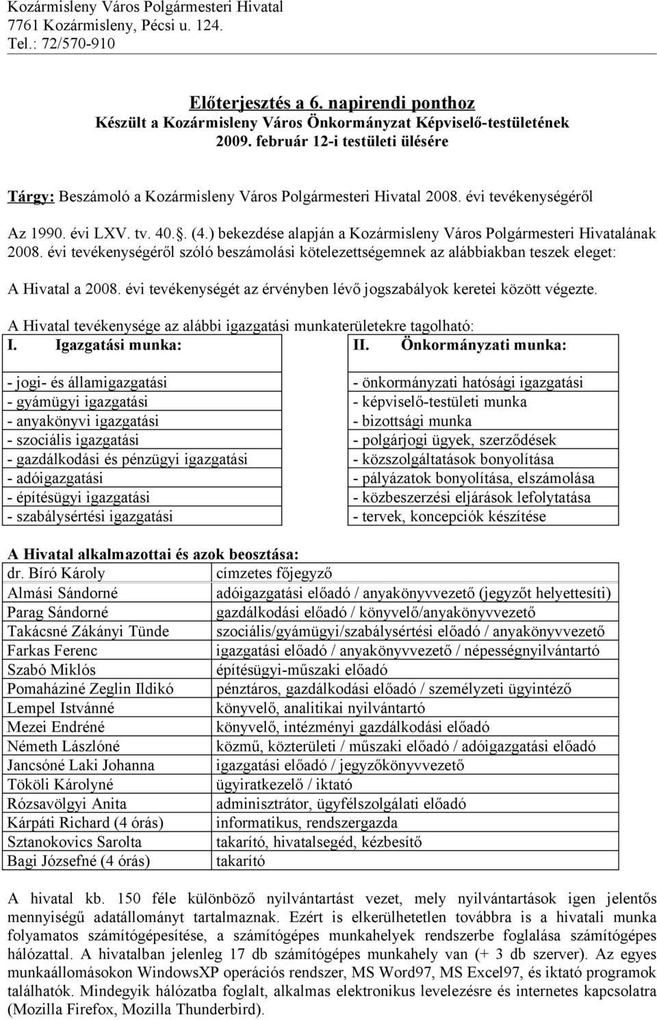 ) bekezdése alapján a Kozármisleny Város Polgármesteri Hivatalának 2008. évi tevékenységéről szóló beszámolási kötelezettségemnek az alábbiakban teszek eleget: A Hivatal a 2008.