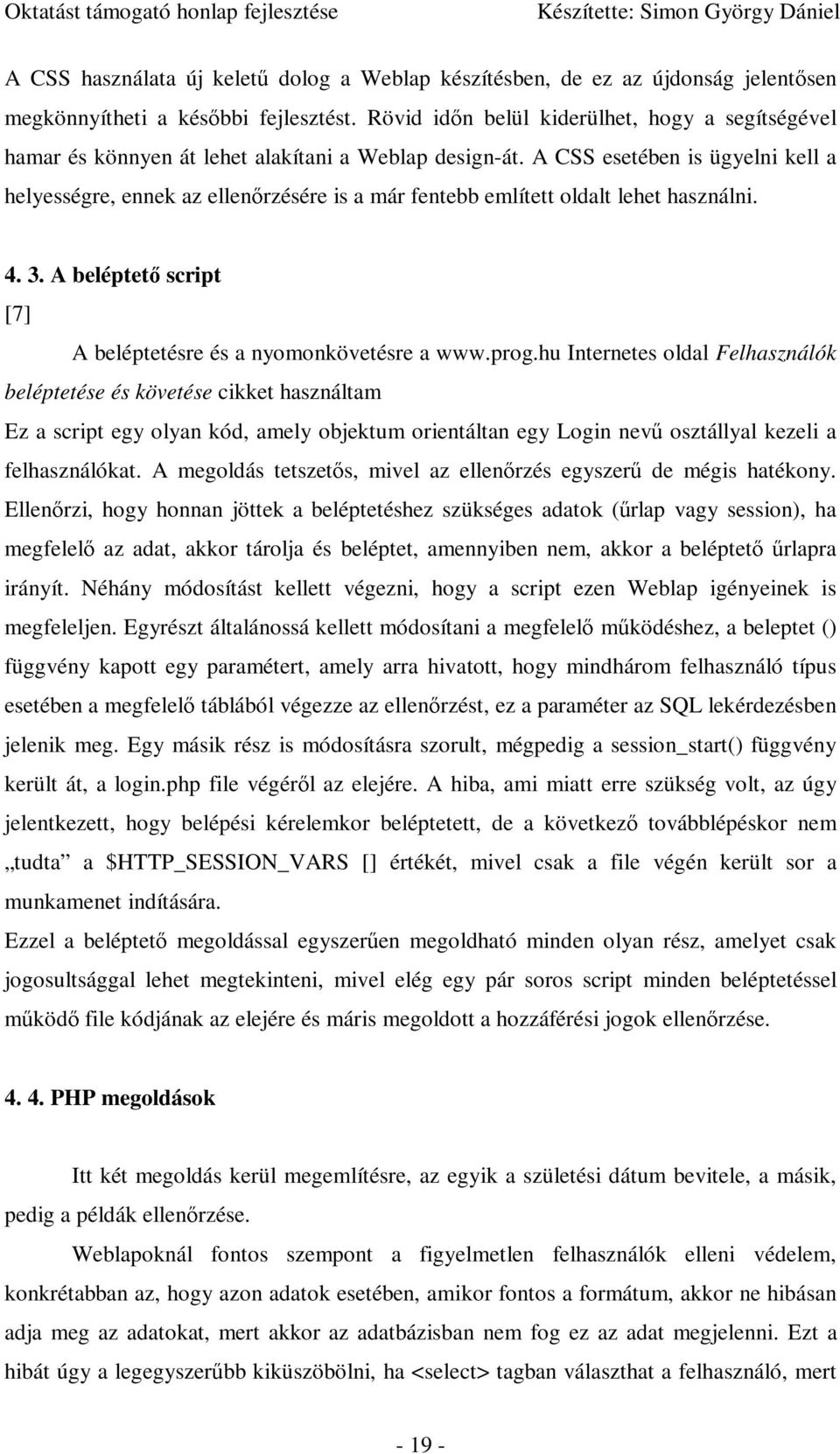 A CSS esetében is ügyelni kell a helyességre, ennek az ellenırzésére is a már fentebb említett oldalt lehet használni. 4. 3. A beléptetı script [7] A beléptetésre és a nyomonkövetésre a www.prog.