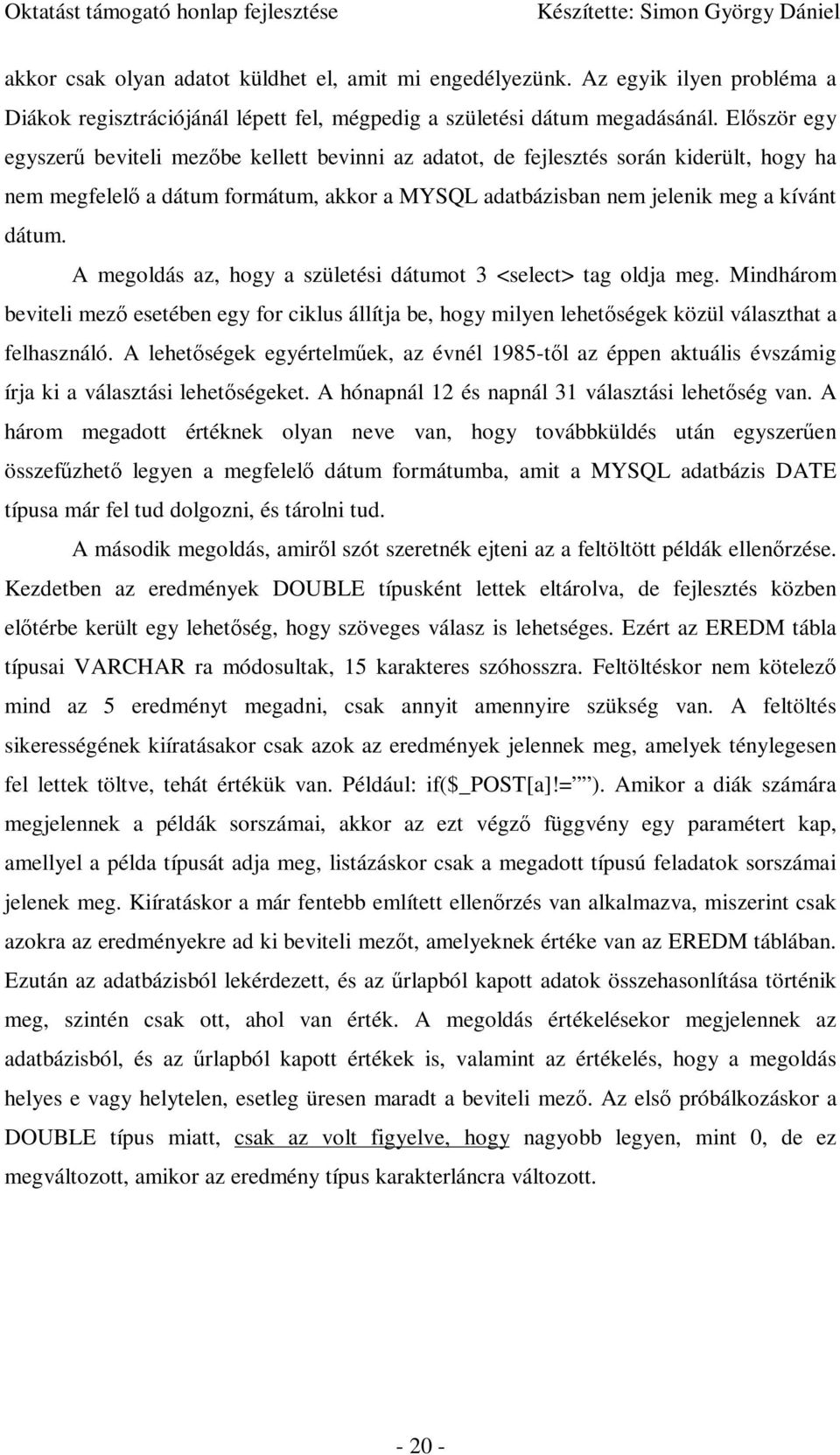 A megoldás az, hogy a születési dátumot 3 <select> tag oldja meg. Mindhárom beviteli mezı esetében egy for ciklus állítja be, hogy milyen lehetıségek közül választhat a felhasználó.