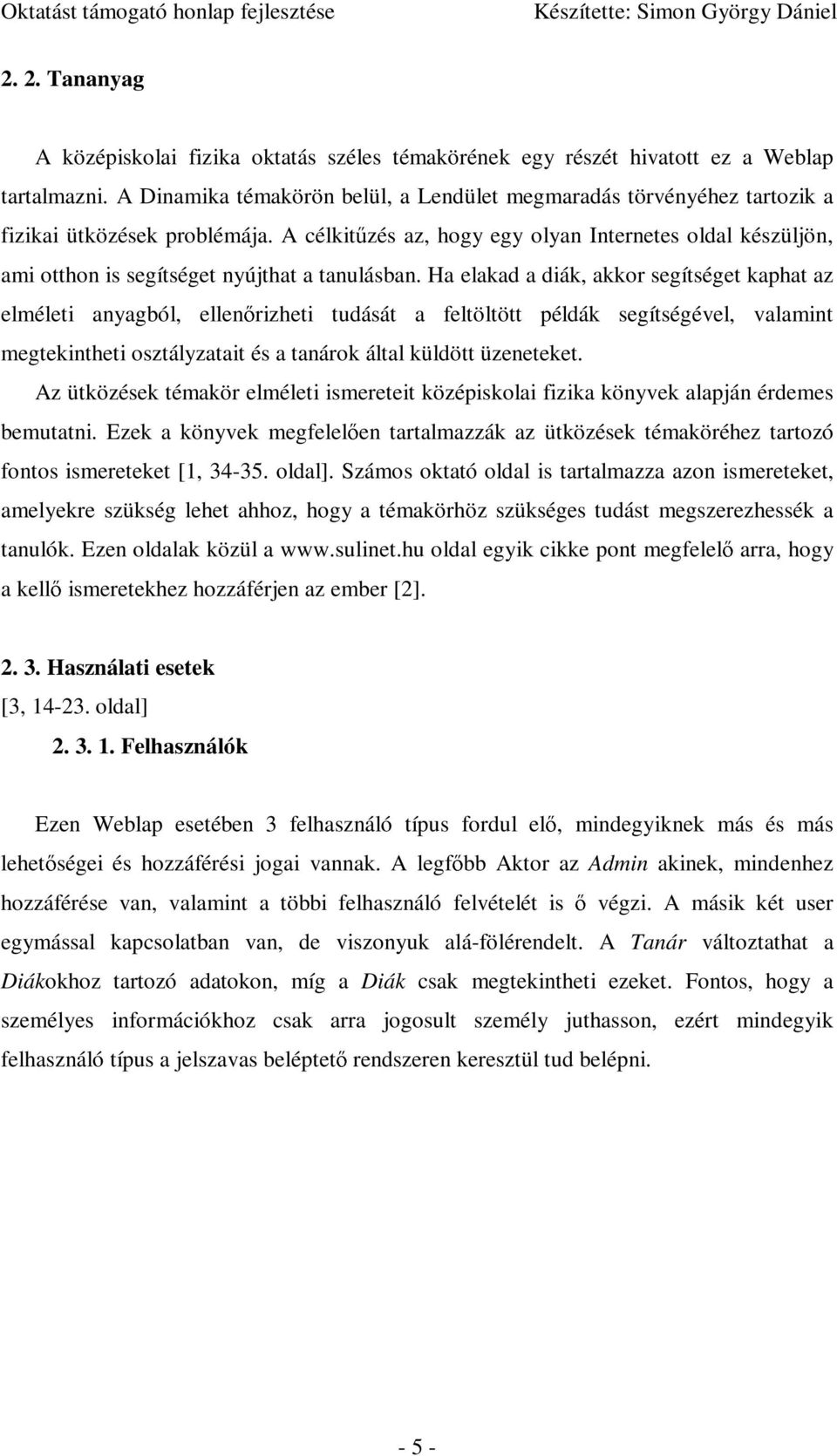 A célkitőzés az, hogy egy olyan Internetes oldal készüljön, ami otthon is segítséget nyújthat a tanulásban.