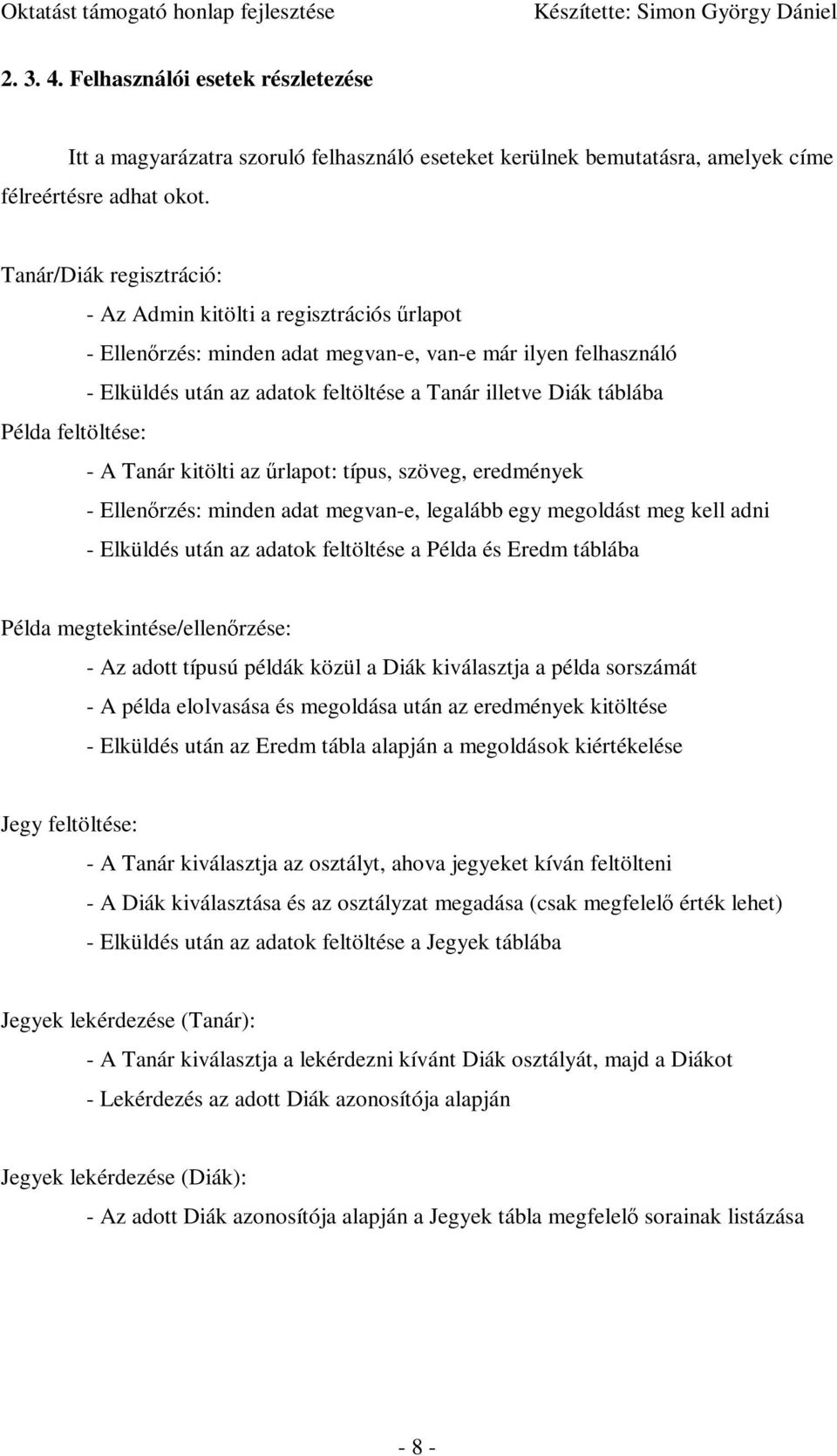 Példa feltöltése: - A Tanár kitölti az őrlapot: típus, szöveg, eredmények - Ellenırzés: minden adat megvan-e, legalább egy megoldást meg kell adni - Elküldés után az adatok feltöltése a Példa és