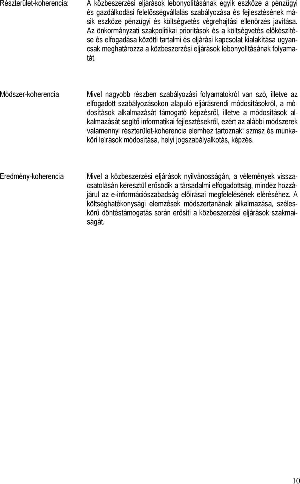 Az önkormányzati szakpolitikai prioritások és a költségvetés előkészítése és elfogadása közötti tartalmi és eljárási kapcsolat kialakítása ugyancsak meghatározza a közbeszerzési eljárások