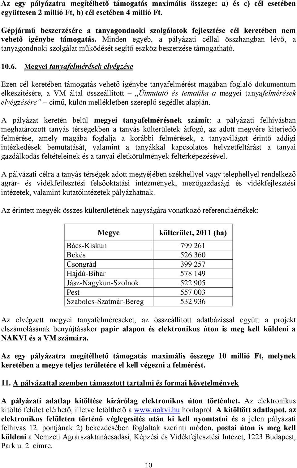 Minden egyéb, a pályázati céllal összhangban lévő, a tanyagondnoki szolgálat működését segítő eszköz beszerzése támogatható..6.