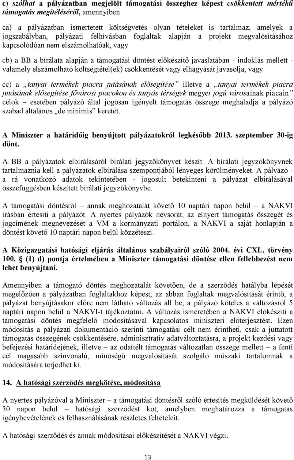 indoklás mellett - valamely elszámolható költségtétel(ek) csökkentését vagy elhagyását javasolja, vagy cc) a tanyai termékek piacra jutásának elősegítése illetve a tanyai termékek piacra jutásának