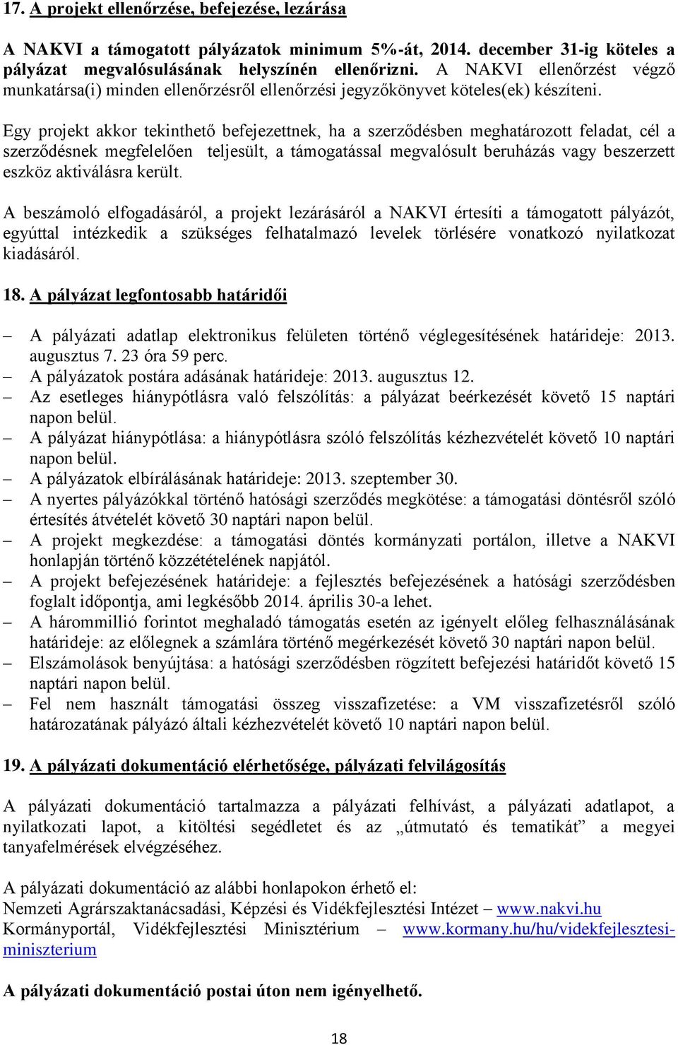 Egy projekt akkor tekinthető befejezettnek, ha a szerződésben meghatározott feladat, cél a szerződésnek megfelelően teljesült, a támogatással megvalósult beruházás vagy beszerzett eszköz aktiválásra