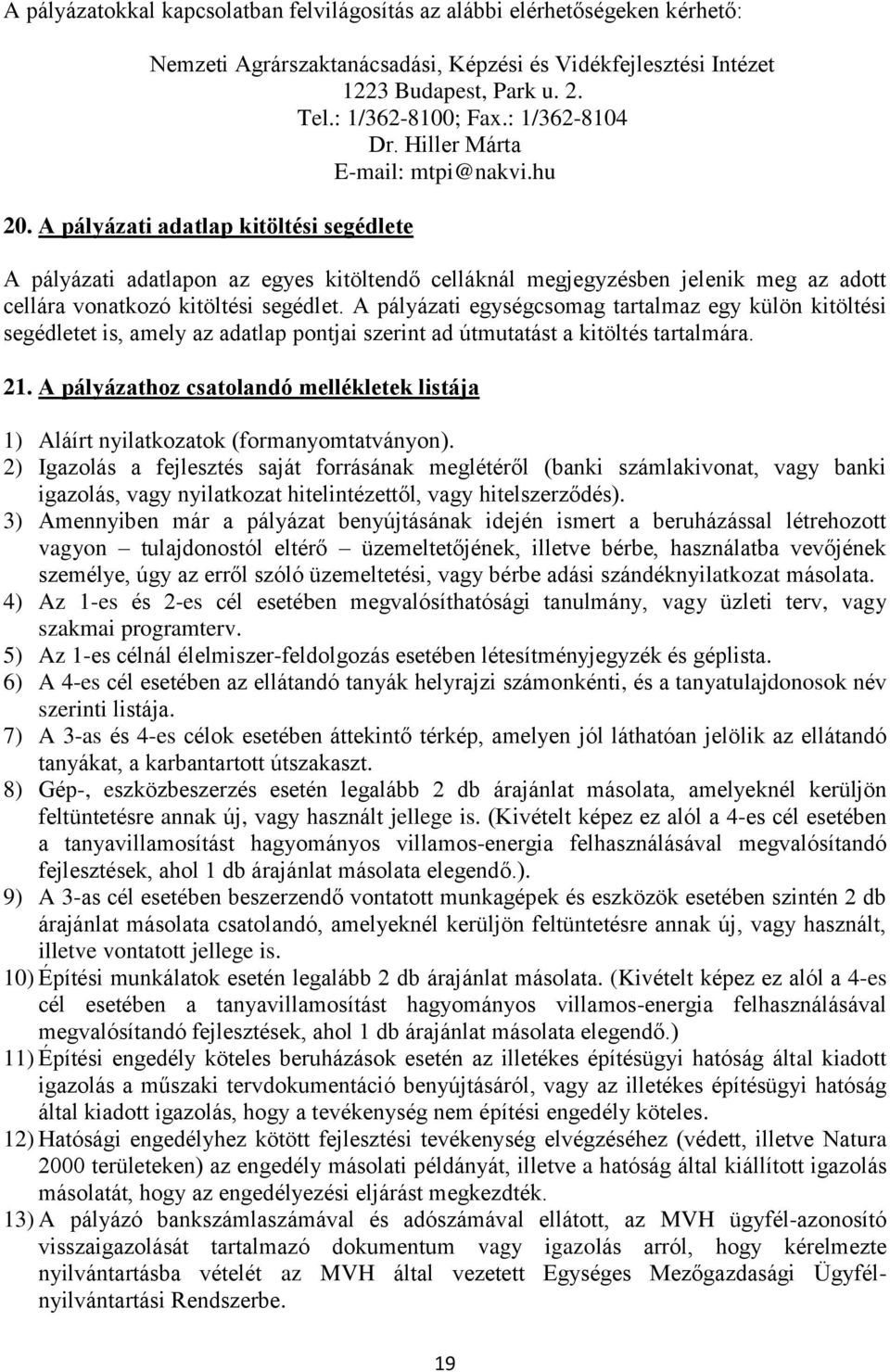 A pályázati egységcsomag tartalmaz egy külön kitöltési segédletet is, amely az adatlap jai szerint ad útmutatást a kitöltés tartalmára.