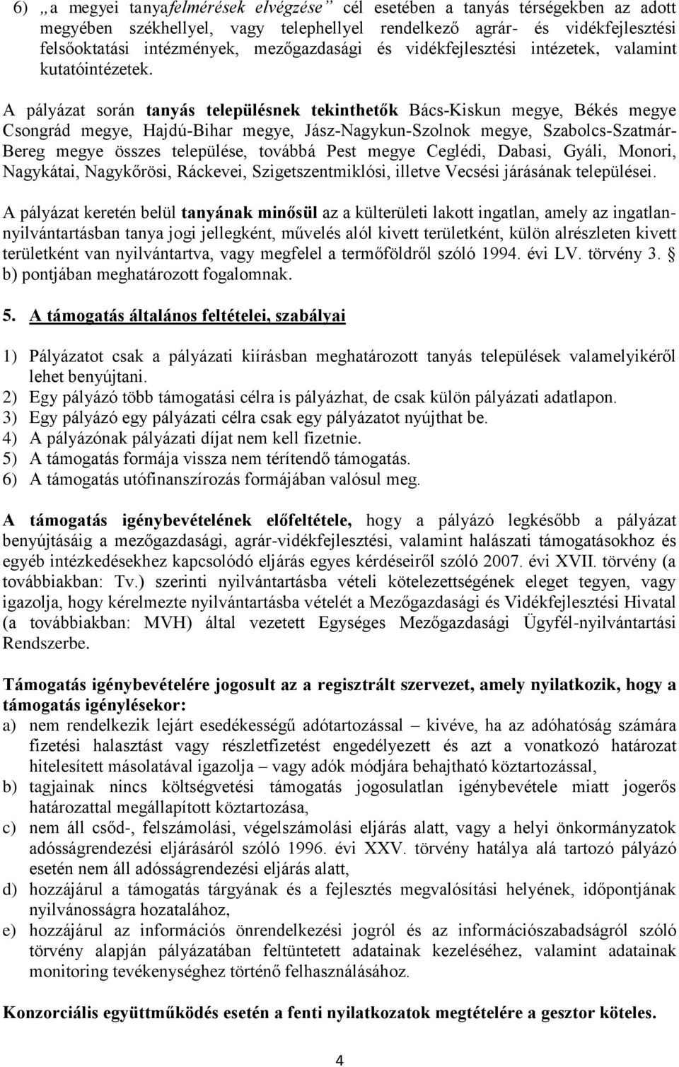 A pályázat során tanyás településnek tekinthetők Bács-Kiskun megye, Békés megye Csongrád megye, Hajdú-Bihar megye, Jász-Nagykun-Szolnok megye, Szabolcs-Szatmár- Bereg megye összes települése, továbbá