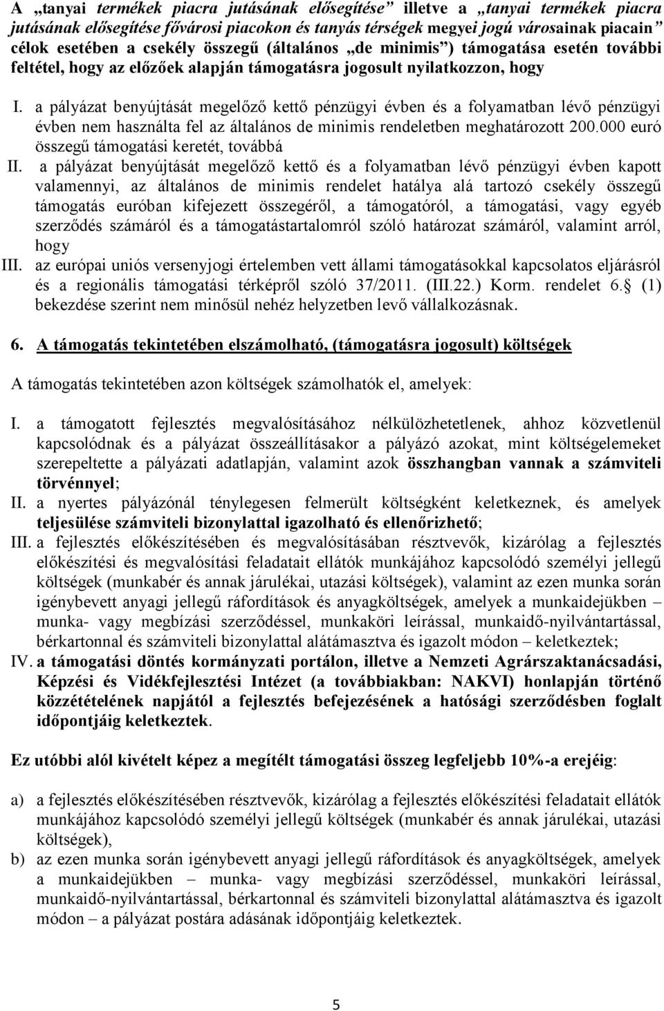 a pályázat benyújtását megelőző kettő pénzügyi évben és a folyamatban lévő pénzügyi évben nem használta fel az általános de minimis rendeletben meghatározott.