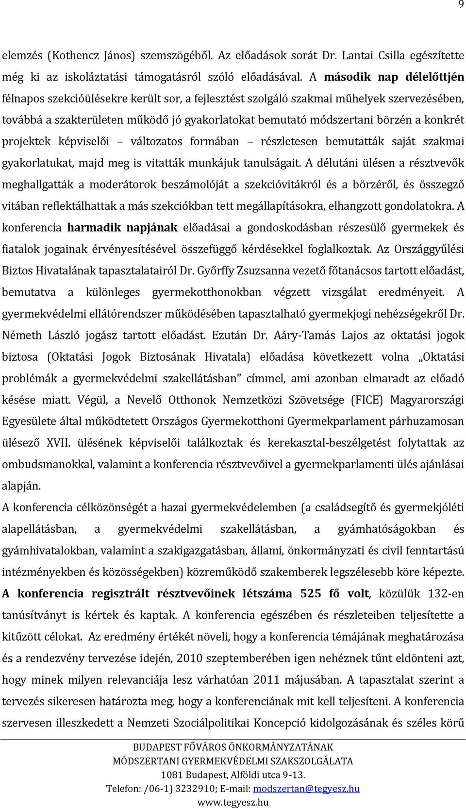 konkrét projektek képviselői változatos formában részletesen bemutatták saját szakmai gyakorlatukat, majd meg is vitatták munkájuk tanulságait.