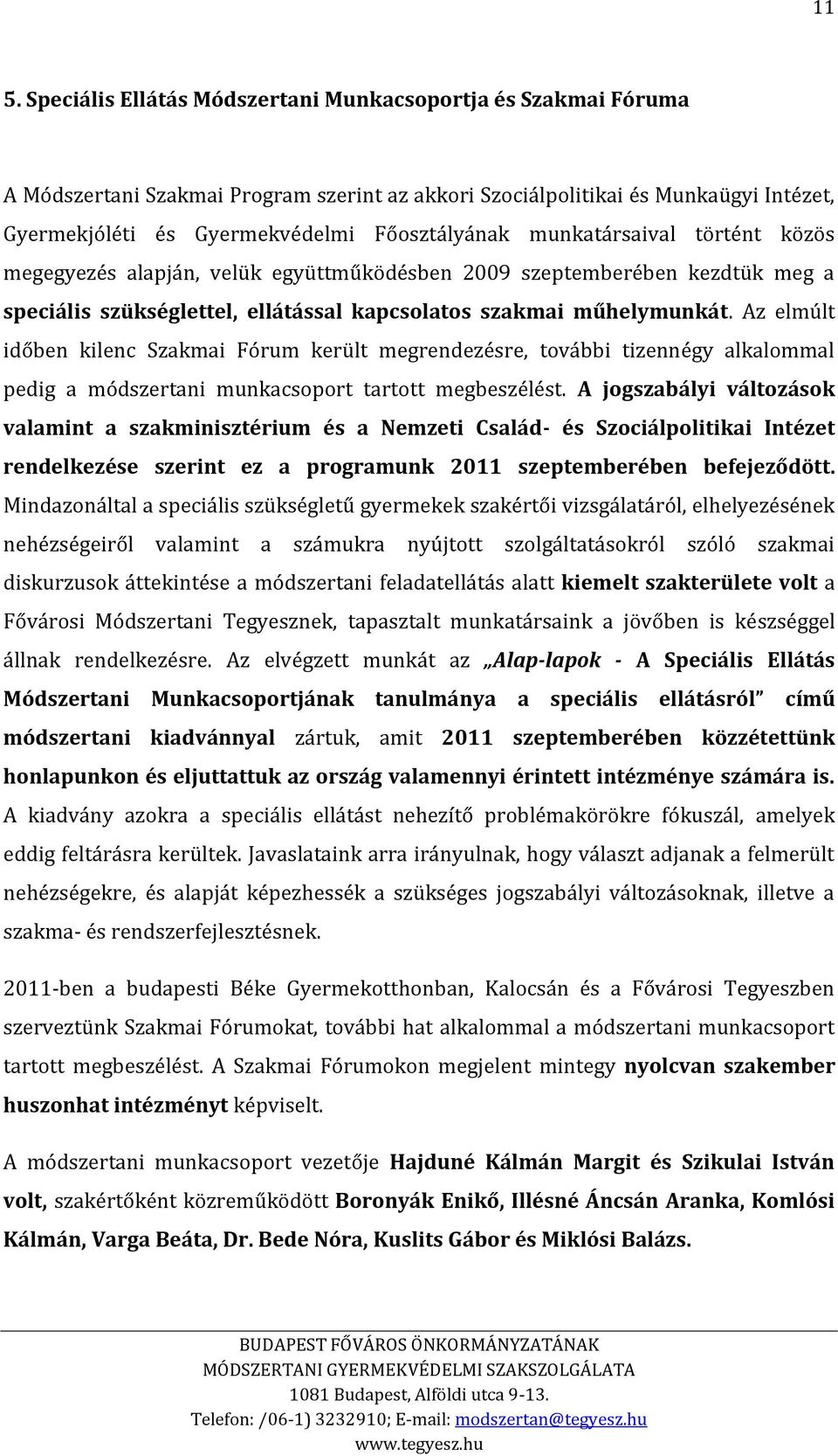 Az elmúlt időben kilenc Szakmai Fórum került megrendezésre, további tizennégy alkalommal pedig a módszertani munkacsoport tartott megbeszélést.