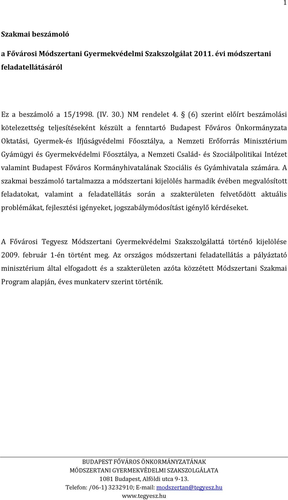 Gyámügyi és Gyermekvédelmi Főosztálya, a Nemzeti Család- és Szociálpolitikai Intézet valamint Budapest Főváros Kormányhivatalának Szociális és Gyámhivatala számára.