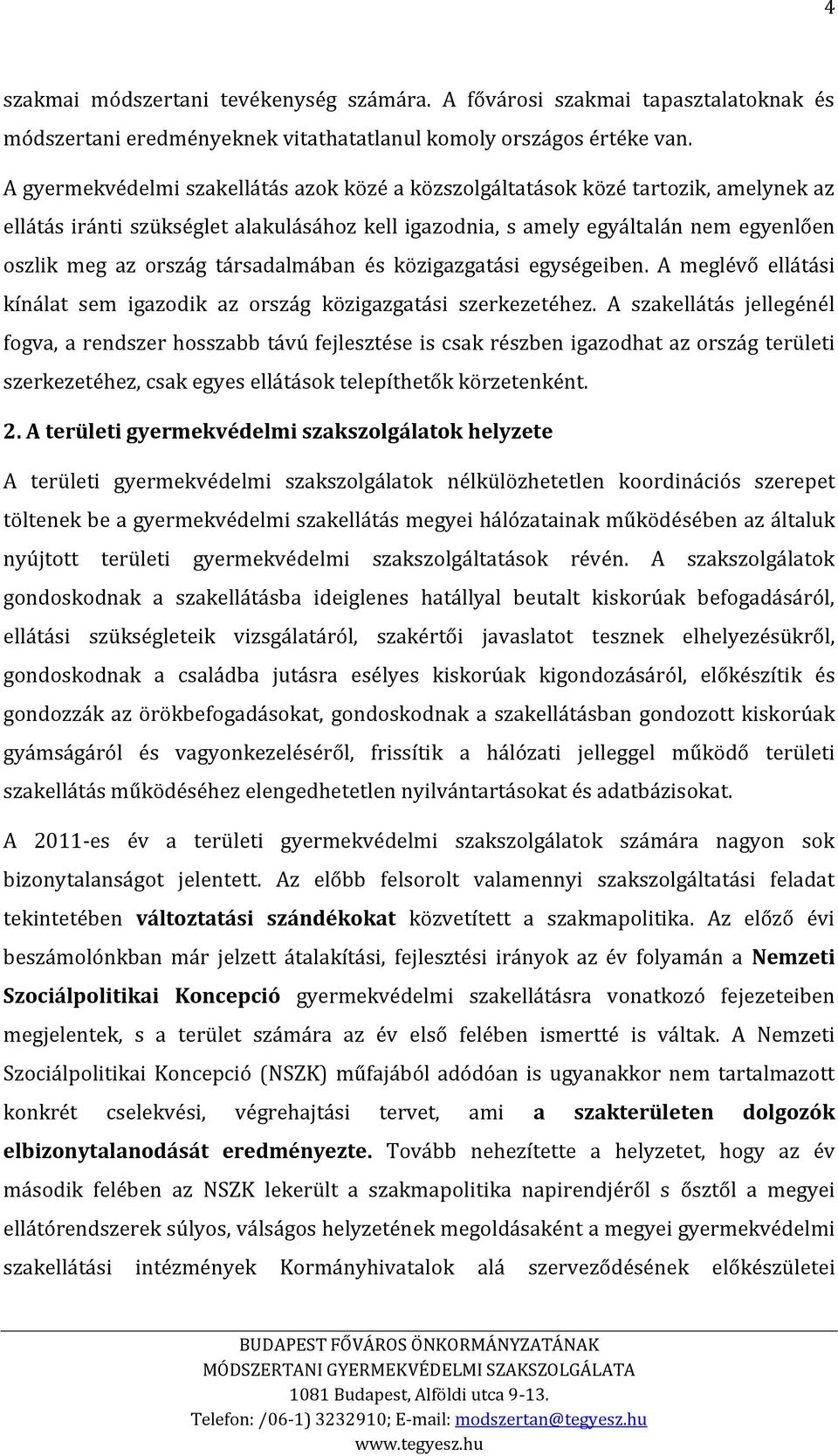 társadalmában és közigazgatási egységeiben. A meglévő ellátási kínálat sem igazodik az ország közigazgatási szerkezetéhez.