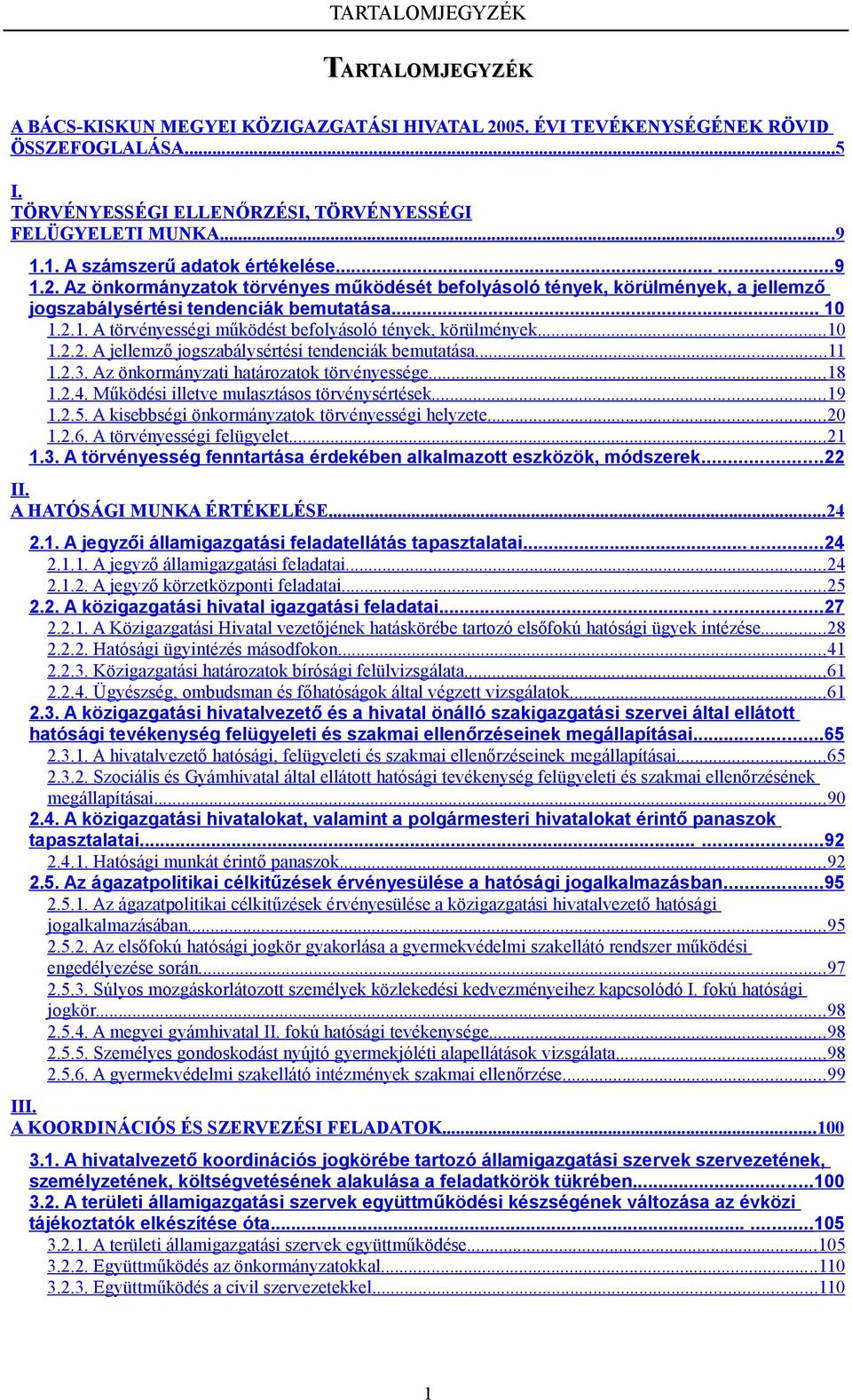 ..10 1.2.2. A jellemző jogszabálysértési tendenciák bemutatása...11 1.2.3. Az önkormányzati határozatok törvényessége...18 1.2.4. Működési illetve mulasztásos törvénysértések...19 1.2.5.